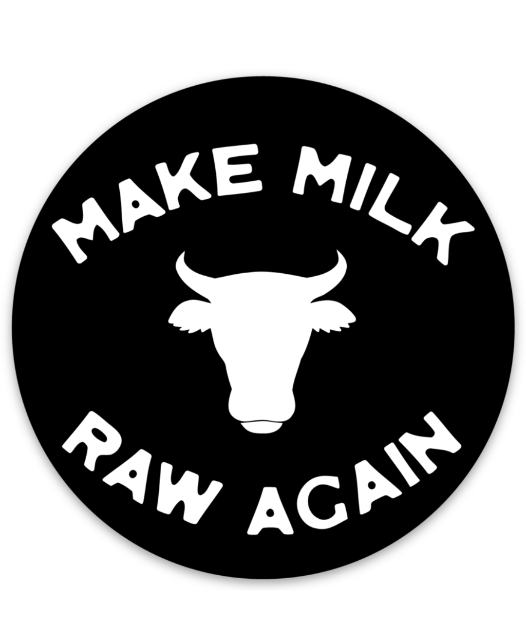 The Sticker Mule Make Milk Raw Again Sticker is a black vinyl circle featuring a white cow head outline and bold MAKE MILK RAW AGAIN lettering, celebrating farmers and traditional dairy values.
